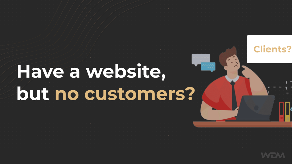 Have a website, but no customers?