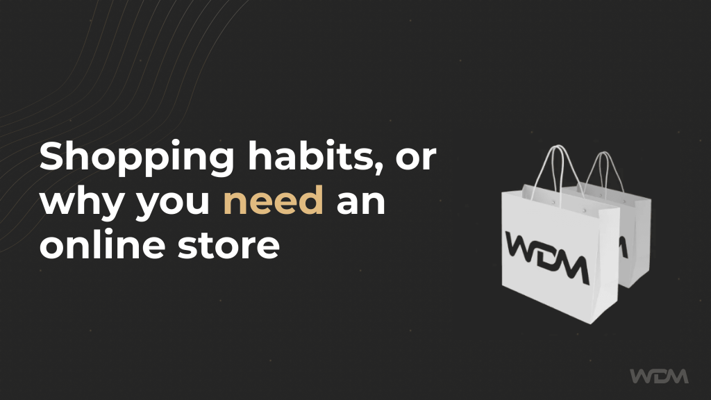 Shopping habits, or why you need an online store