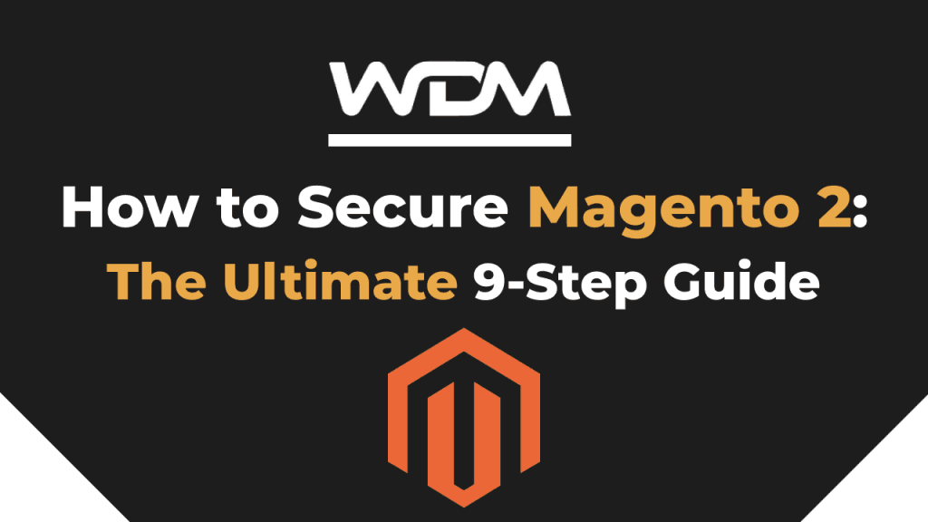 How to Secure Magento 2: The Ultimate 9-Step Guide