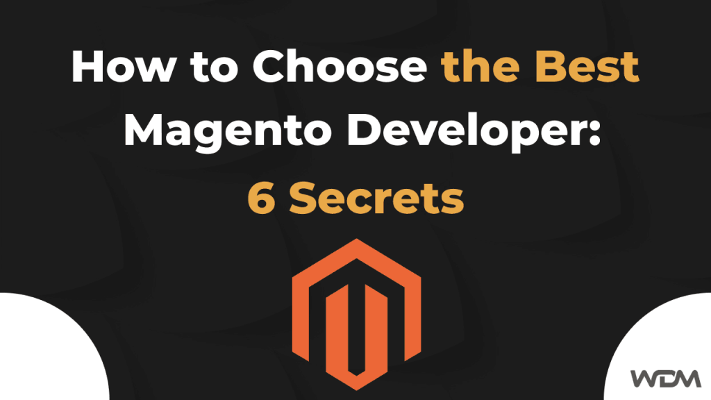 How to Choose the Best Magento Developer: 6 Secrets