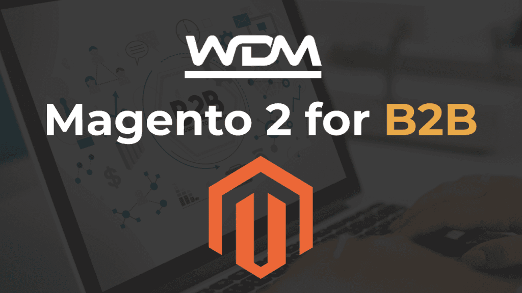 Magento 2 for B2B: 8 Affordable & Powerful Extensions 2023