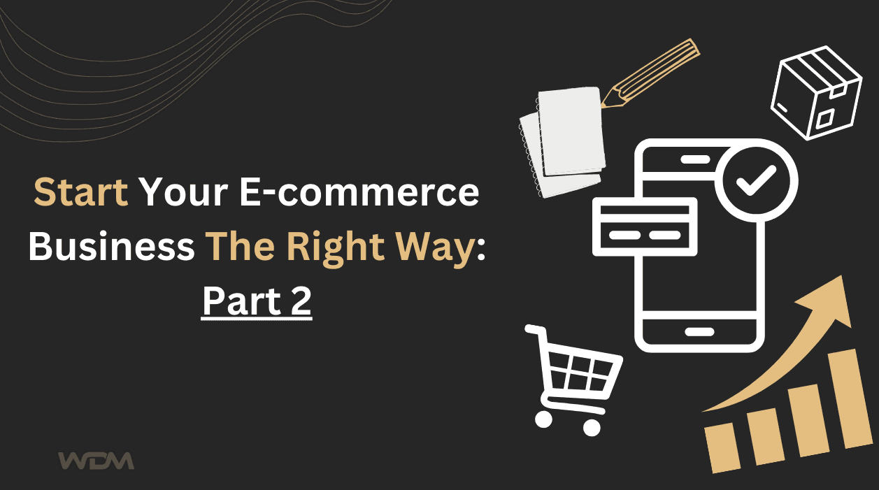 Start Your E-commerce Business the Right Way: Part 2