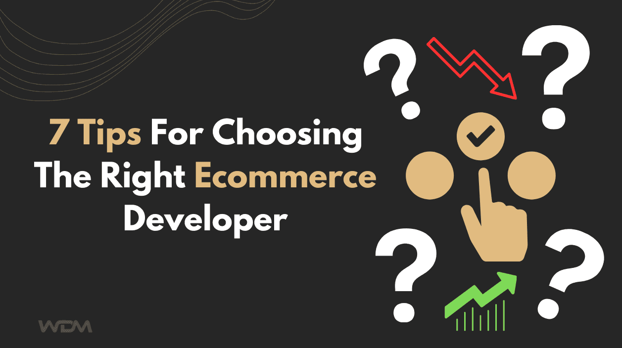 7 Tips For Choosing The Right Ecommerce Developer
