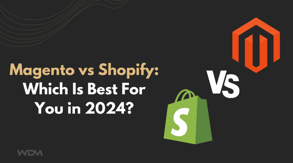 Magento vs Shopify: Which Is Best For You in 2024?