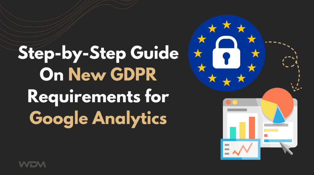 Step-by-Step Guide On New GDPR Requirements for Google Analytics