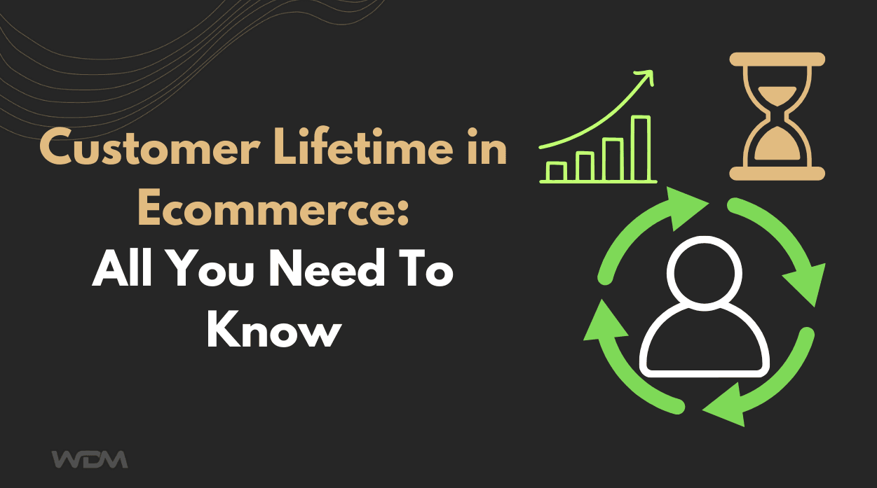 Customer Lifetime in Ecommerce:  All You Need To Know