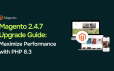 Magento 2.4.7 Upgrade Guide: Leveraging PHP 8.3 for Enterprise-Level Performance