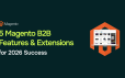 Magento B2B Features and Extensions: 5 Must-Have Features for Wholesale Success in 2026