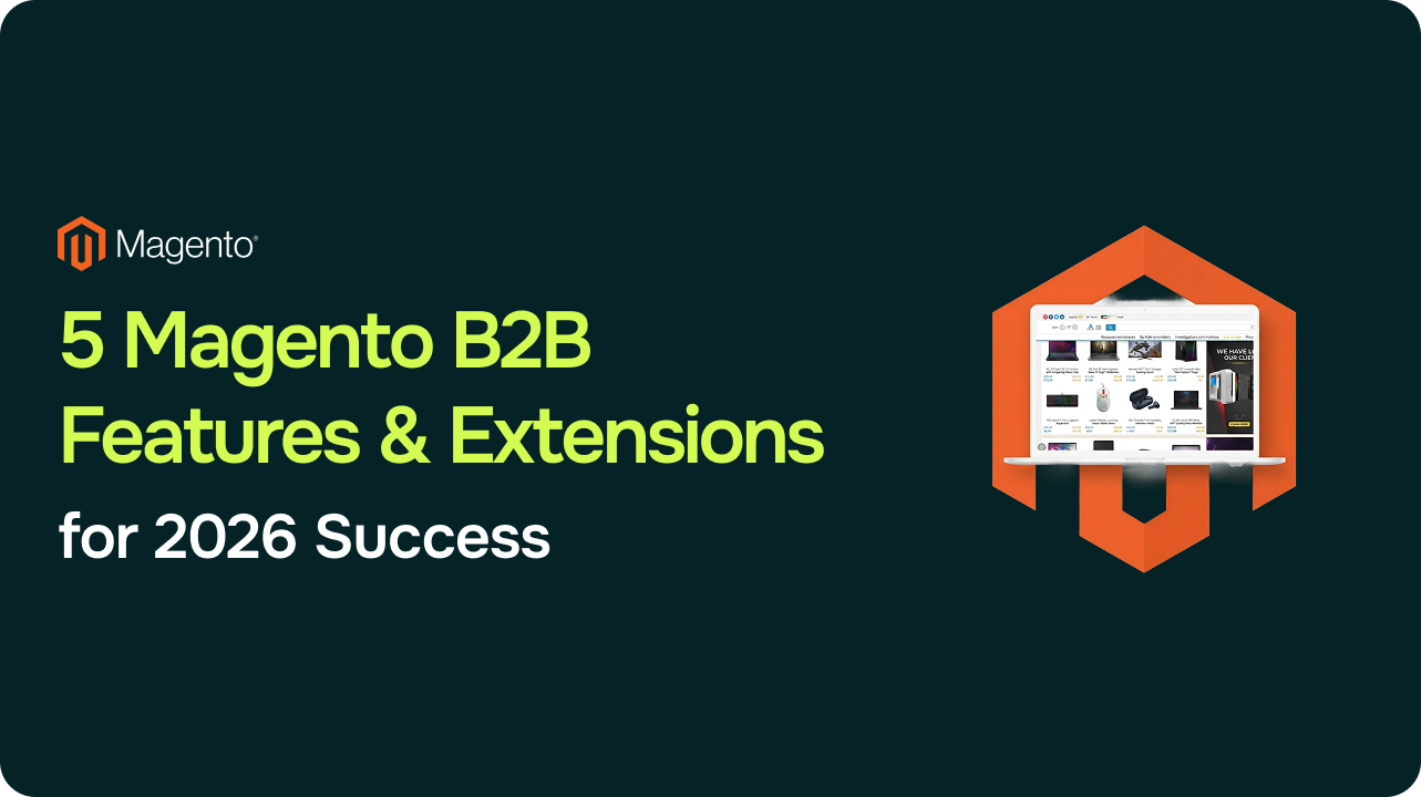 Magento B2B Features and Extensions: 5 Must-Have Features for Wholesale Success in 2026 1 Magento B2B Features and Extensions: 5 Must-Have Features for Wholesale Success in 2026