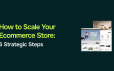 How to Scale Your Ecommerce Store: 6 Steps to Move Beyond the Basics