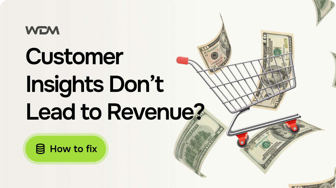 Why Most Customer Insights Don’t Lead to Revenue And How to Fix It