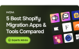 5 Best Shopify Migration Apps & Tools Compared